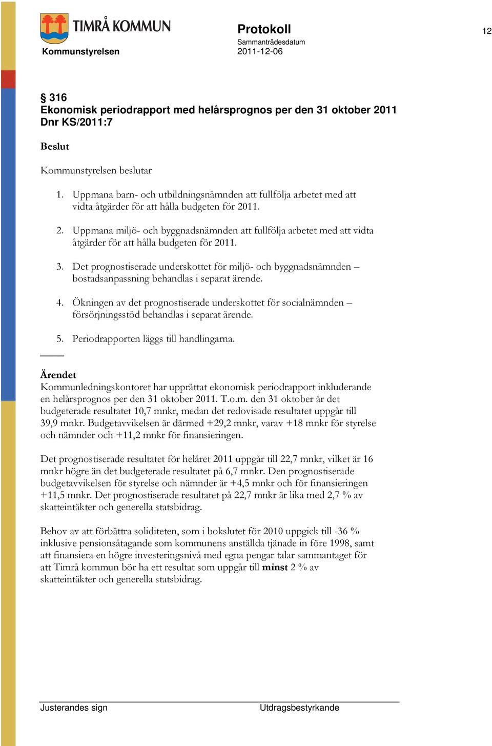 11. 2. Uppmana miljö- och byggnadsnämnden att fullfölja arbetet med att vidta åtgärder för att hålla budgeten för 2011. 3.