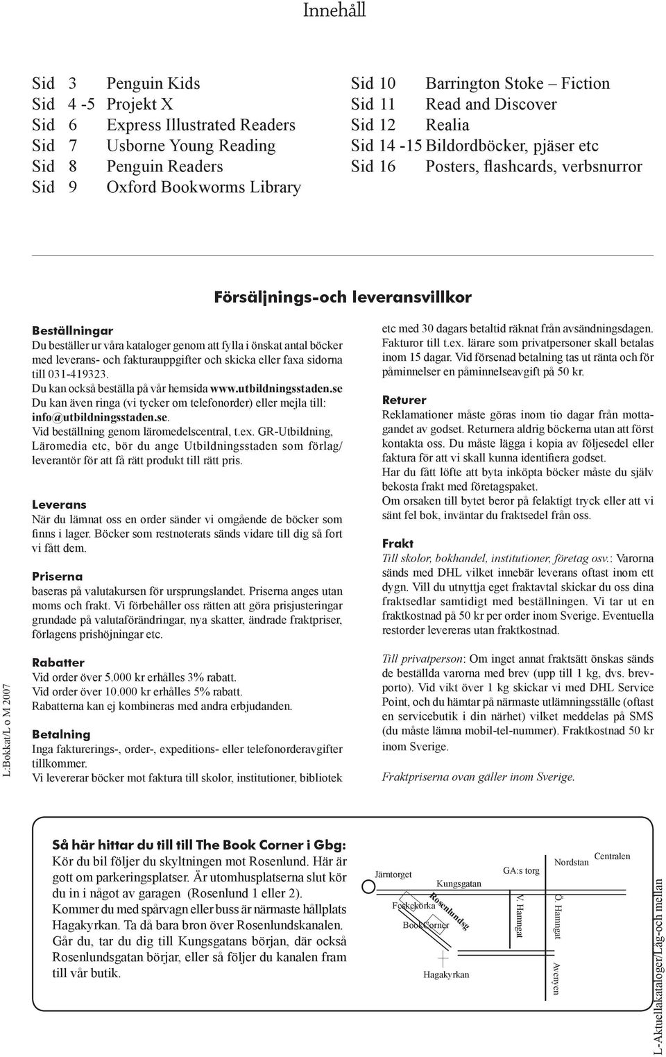 kataloger genom att fylla i önskat antal böcker med leverans- och fakturauppgifter och skicka eller faxa sidorna till 031-419323. Du kan också beställa på vår hemsida www.utbildningsstaden.