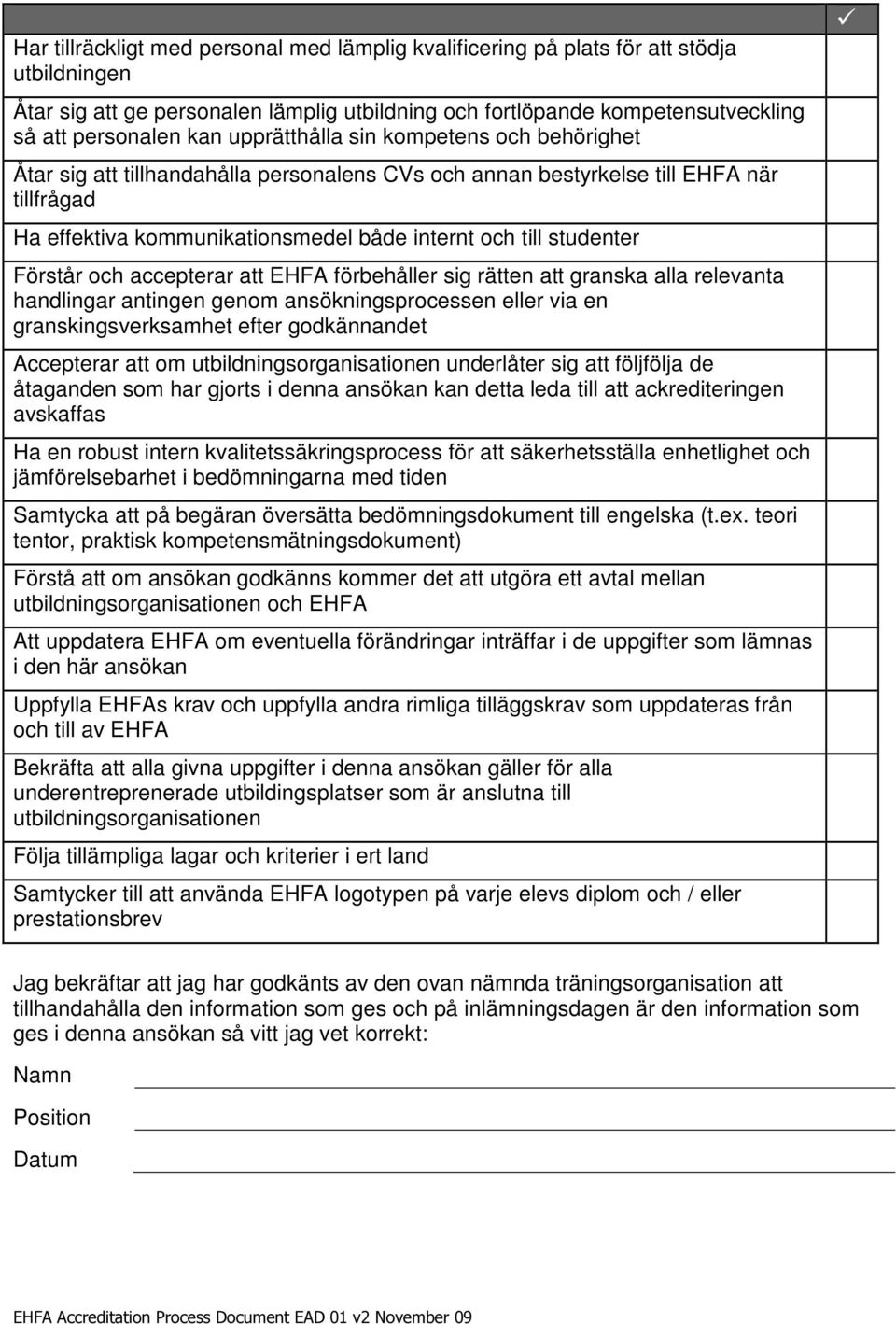 Förstår och accepterar att EHFA förbehåller sig rätten att granska alla relevanta handlingar antingen genom ansökningsprocessen eller via en granskingsverksamhet efter godkännandet Accepterar att om