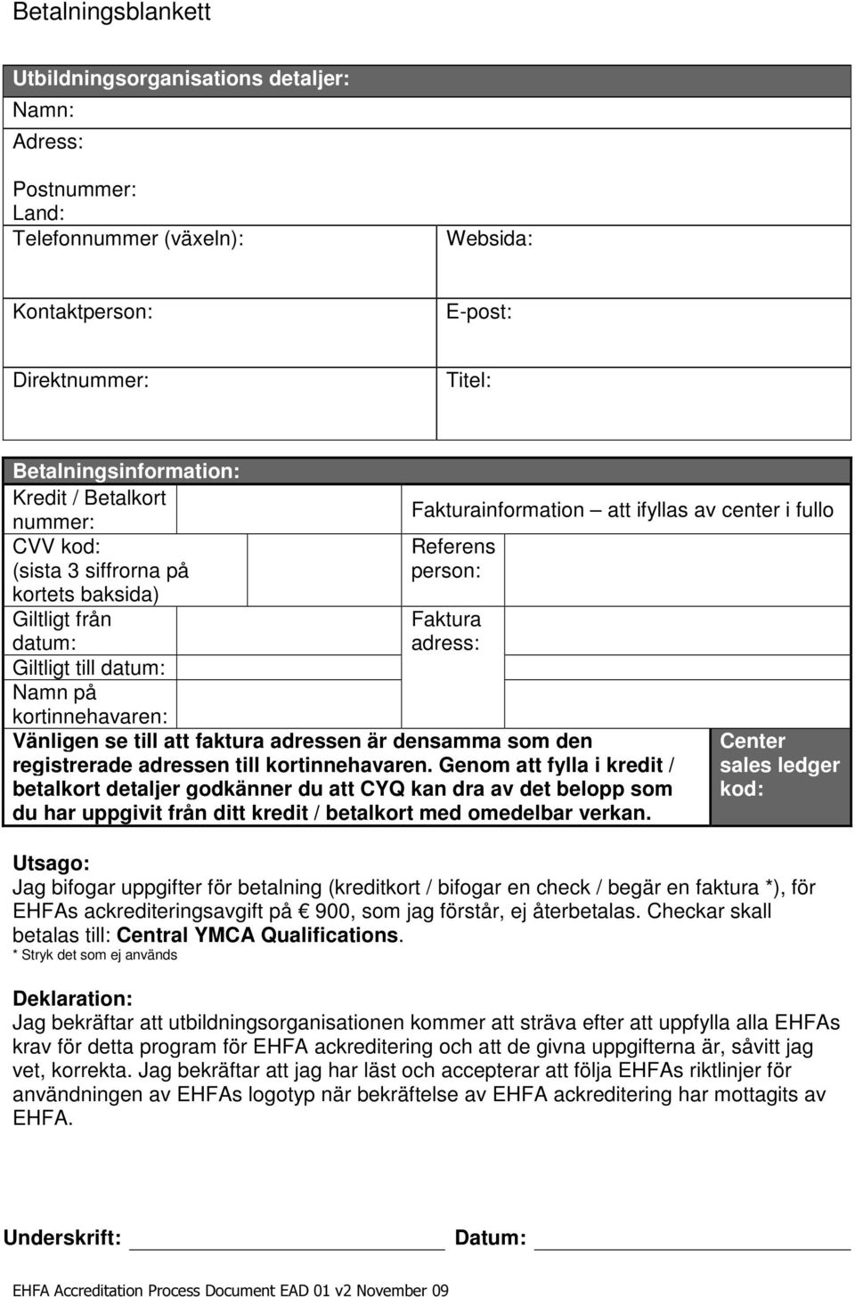 kortinnehavaren: Vänligen se till att faktura adressen är densamma som den registrerade adressen till kortinnehavaren.