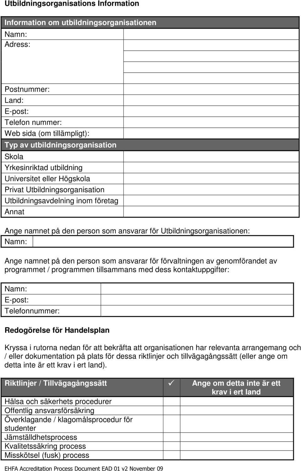 namnet på den person som ansvarar för förvaltningen av genomförandet av programmet / programmen tillsammans med dess kontaktuppgifter: E-post: Telefonnummer: Redogörelse för Handelsplan Kryssa i