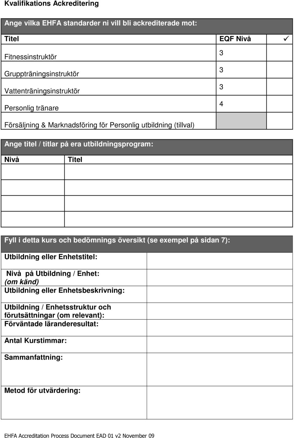 utbildningsprogram: Nivå Titel Fyll i detta kurs och bedömnings översikt (se exempel på sidan 7): Utbildning eller Enhetstitel: Nivå på Utbildning / Enhet: