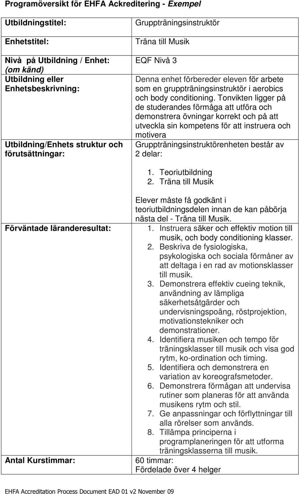 Tonvikten ligger på de studerandes förmåga att utföra och demonstrera övningar korrekt och på att utveckla sin kompetens för att instruera och motivera Gruppträningsinstruktörenheten består av 2