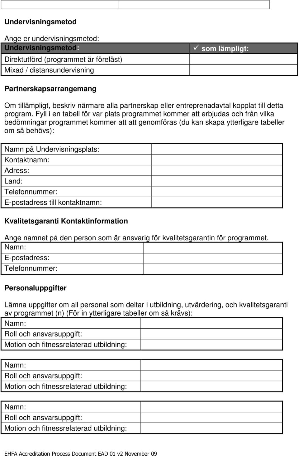 Fyll i en tabell för var plats programmet kommer att erbjudas och från vilka bedömningar programmet kommer att att genomföras (du kan skapa ytterligare tabeller om så behövs): Namn på