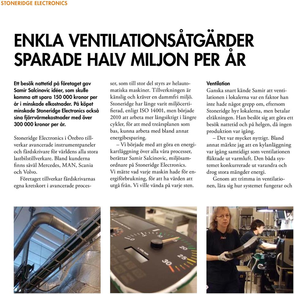Stoneridge Electronics i Örebro tillverkar avancerade instrumentpaneler och färdskrivare för världens alla stora lastbilstillverkare. Bland kunderna finns såväl Mercedes, MAN, Scania och Volvo.