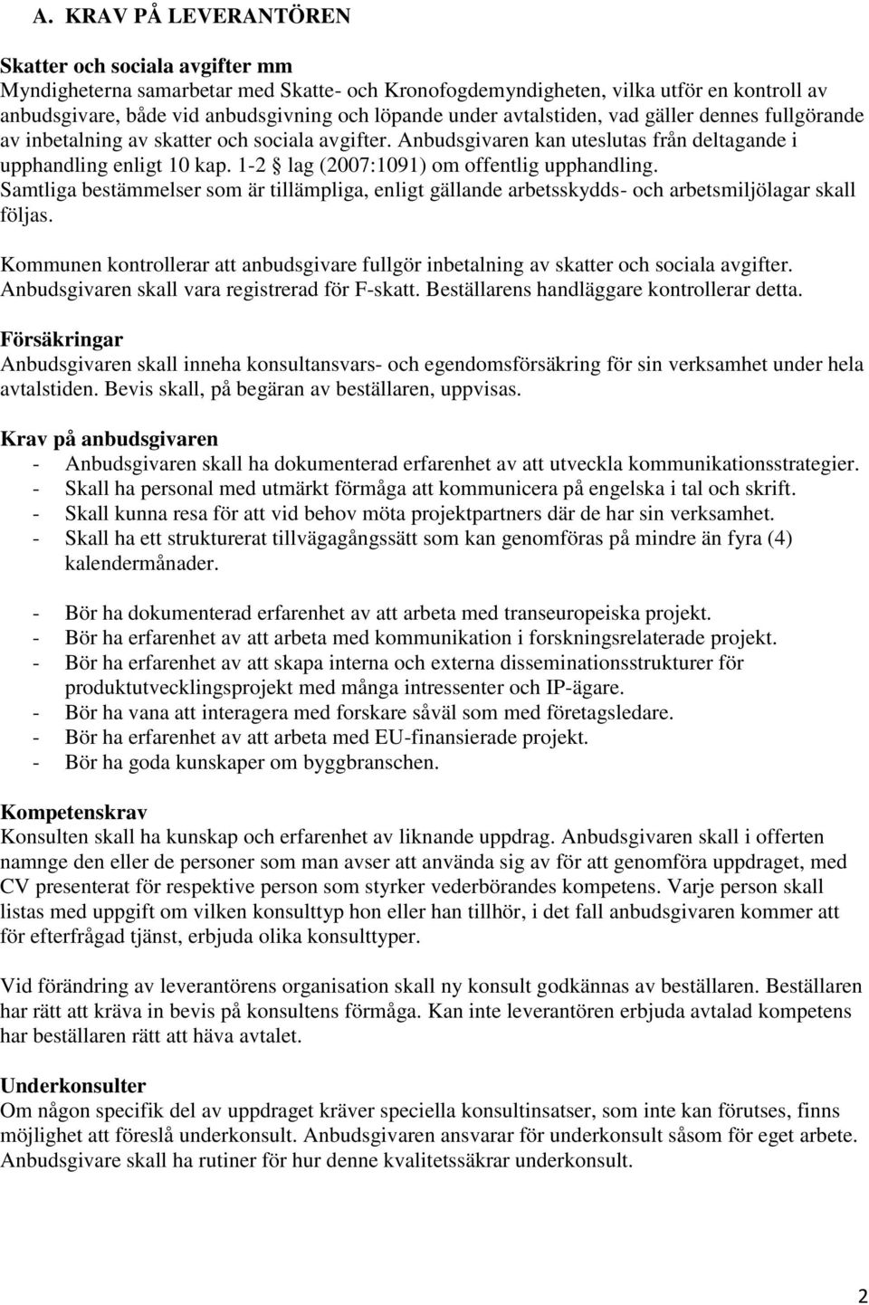 1-2 lag (2007:1091) om offentlig upphandling. Samtliga bestämmelser som är tillämpliga, enligt gällande arbetsskydds- och arbetsmiljölagar skall följas.