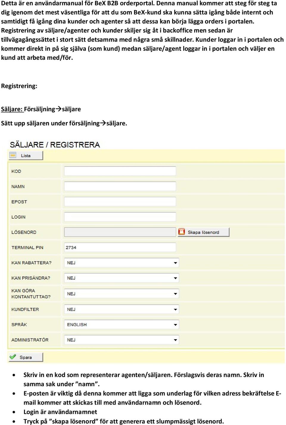 börja lägga orders i portalen. Registrering av säljare/agenter och kunder skiljer sig åt i backoffice men sedan är tillvägagångssättet i stort sätt detsamma med några små skillnader.