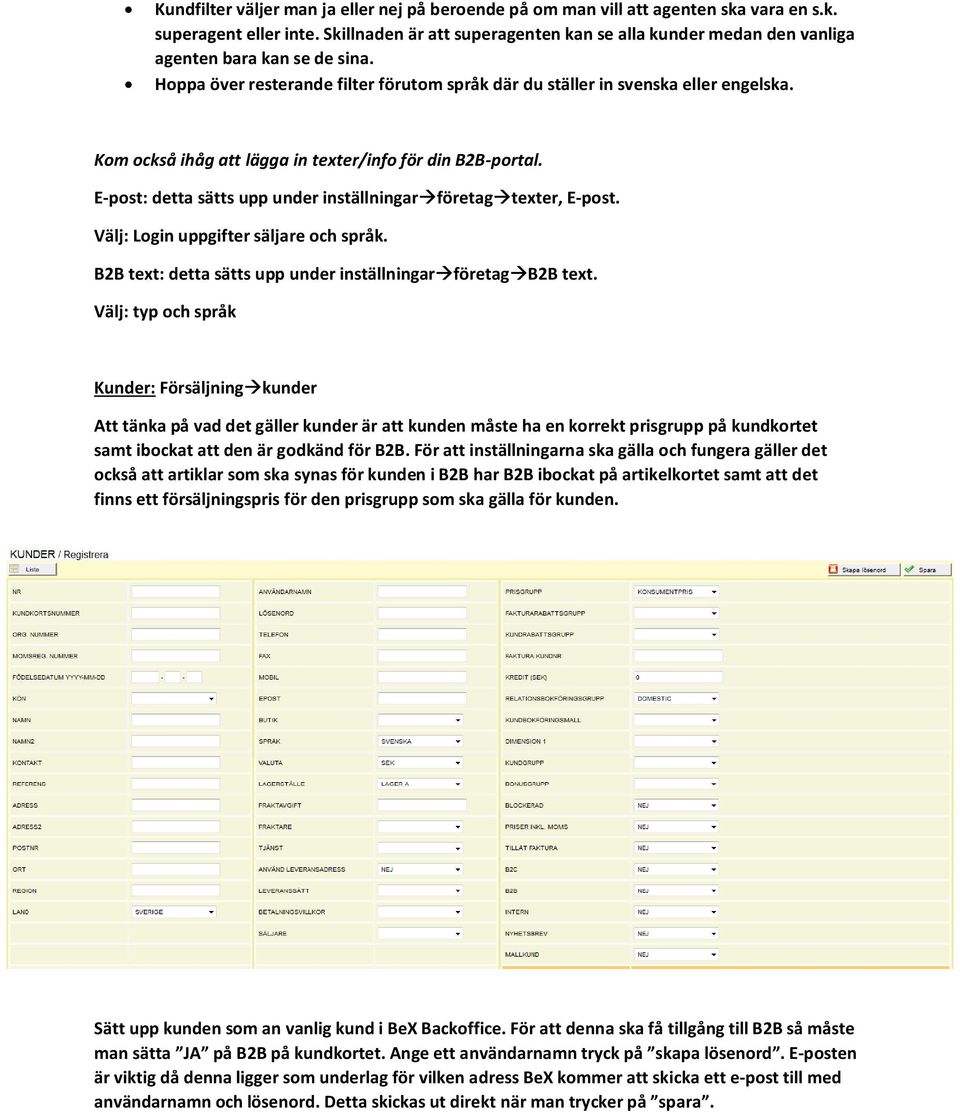 Kom också ihåg att lägga in texter/info för din B2B portal. E post: detta sätts upp under inställningar företag texter, E post. Välj: Login uppgifter säljare och språk.