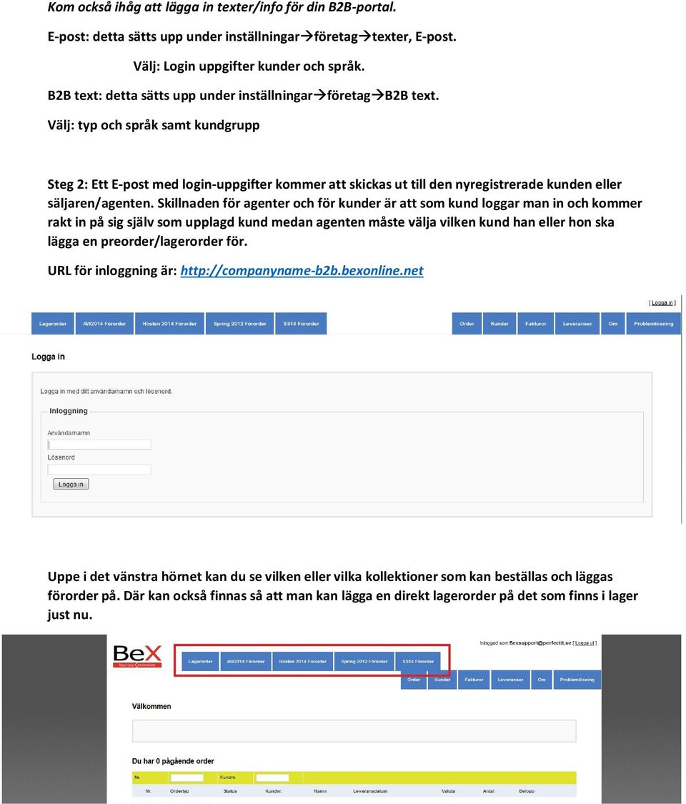 Välj: typ och språk samt kundgrupp Steg 2: Ett E post med login uppgifter kommer att skickas ut till den nyregistrerade kunden eller säljaren/agenten.