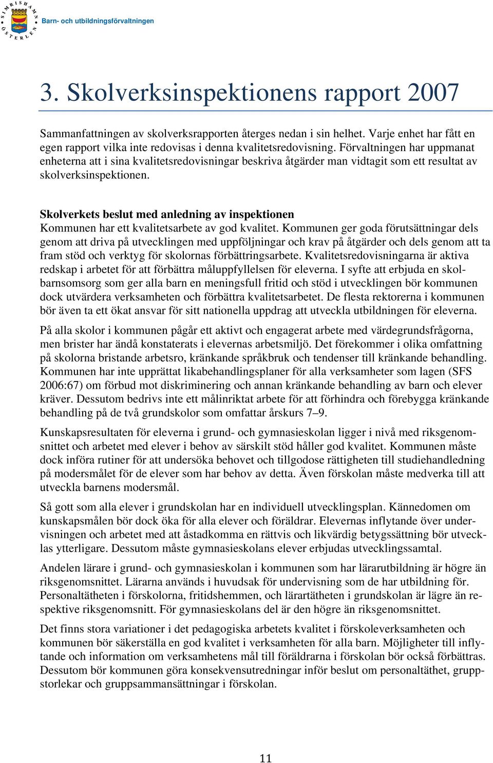 Skolverkets beslut med anledning av inspektionen Kommunen har ett kvalitetsarbete av god kvalitet.