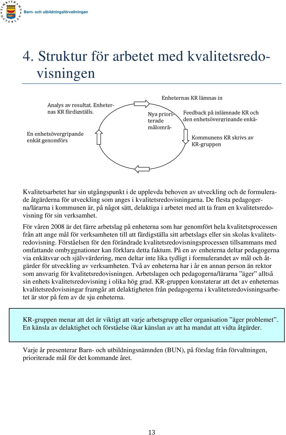 sin utgångspunkt i de upplevda behoven av utveckling och de formulerade åtgärderna för utveckling som anges i kvalitetsredovisningarna.