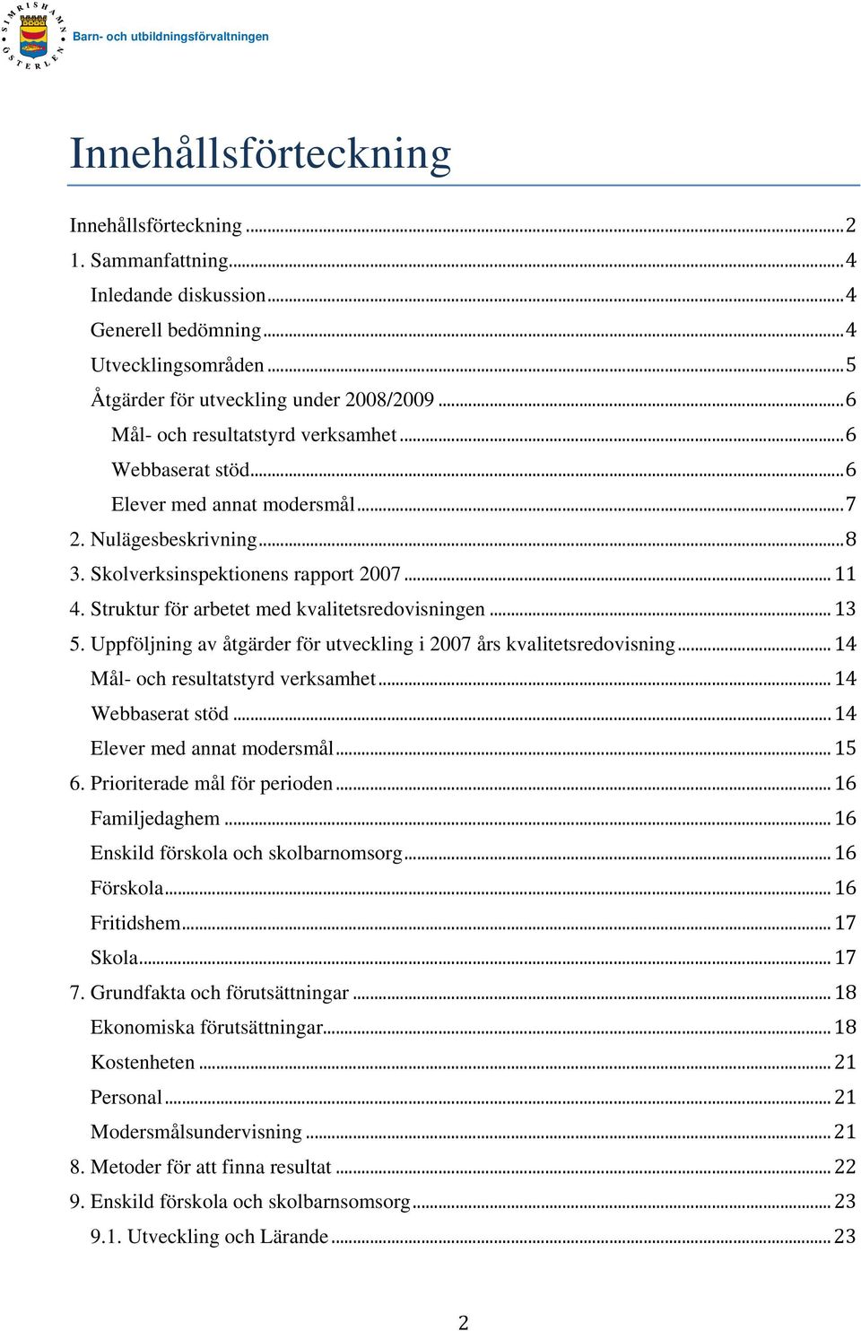 Struktur för arbetet med kvalitetsredovisningen... 13 5. Uppföljning av åtgärder för utveck ling i 2007 års kvalitetsredovisning... 14 Mål- och resultat styrd verksamhet... 14 Webbaserat stöd.