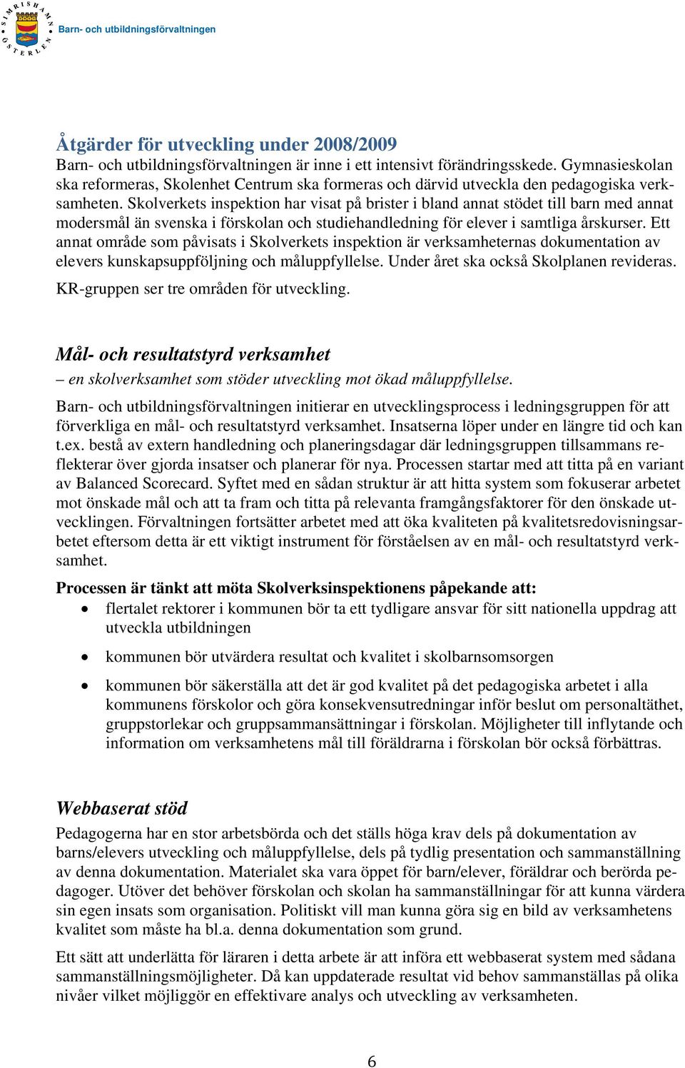 Skolverkets inspektion har visat på brister i bland annat stödet till barn med annat modersmål än svenska i förskolan och studiehandledning för elever i samtliga årskurser.