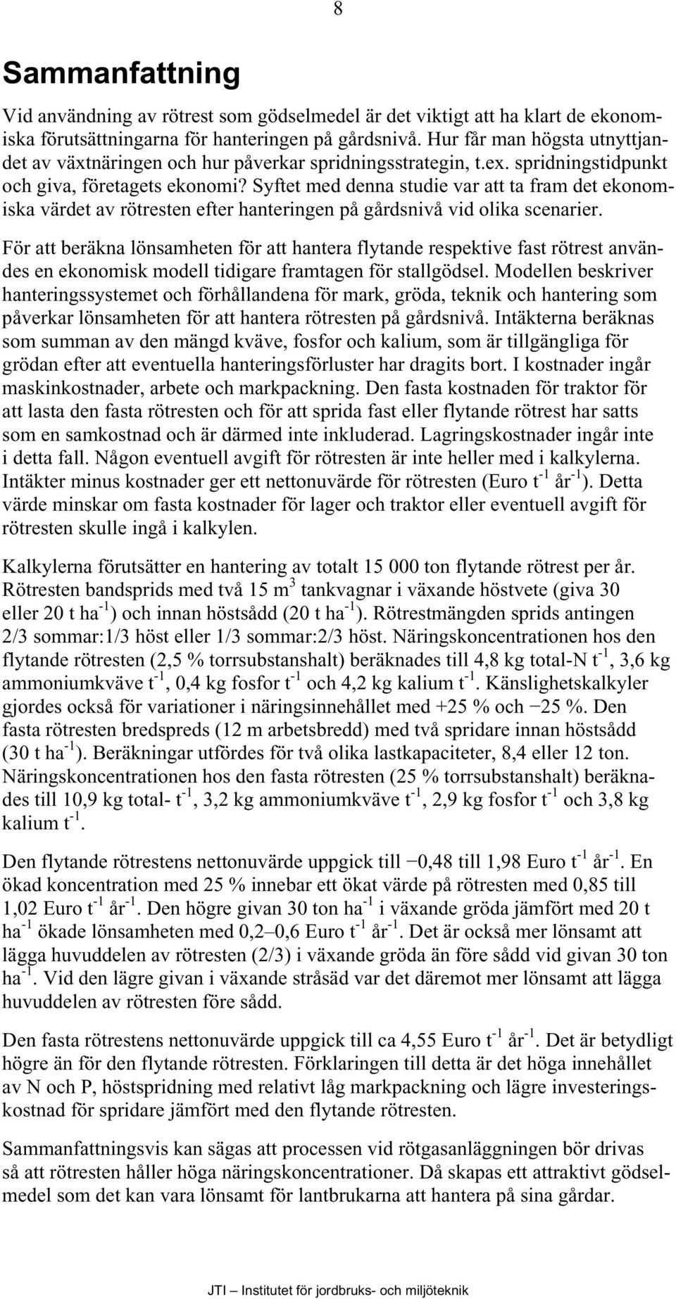 Syftet med denna studie var att ta fram det ekonomiska värdet av rötresten efter hanteringen på gårdsnivå vid olika scenarier.