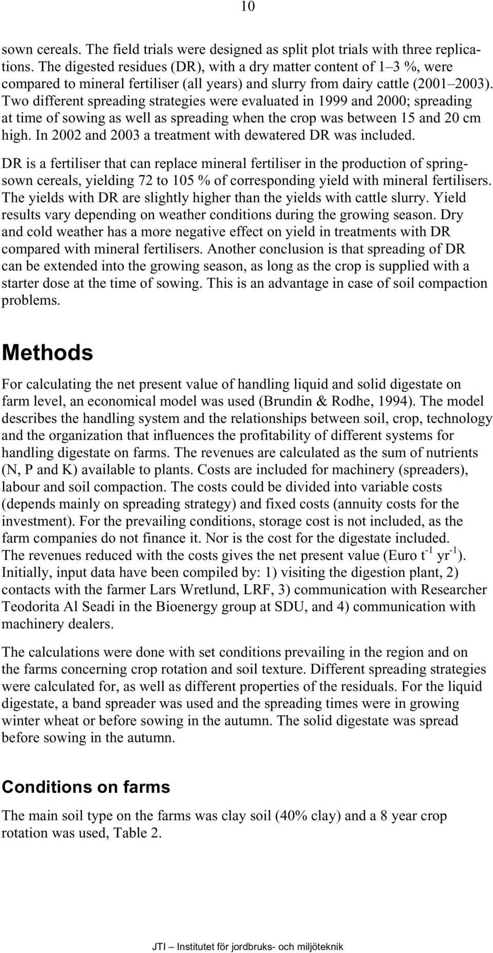 Two different spreading strategies were evaluated in 1999 and 2000; spreading at time of sowing as well as spreading when the crop was between 15 and 20 cm high.