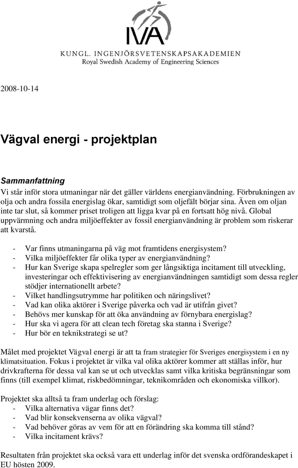 Global uppvärmning och andra miljöeffekter av fossil energianvändning är problem som riskerar att kvarstå. - Var finns utmaningarna på väg mot framtidens energisystem?