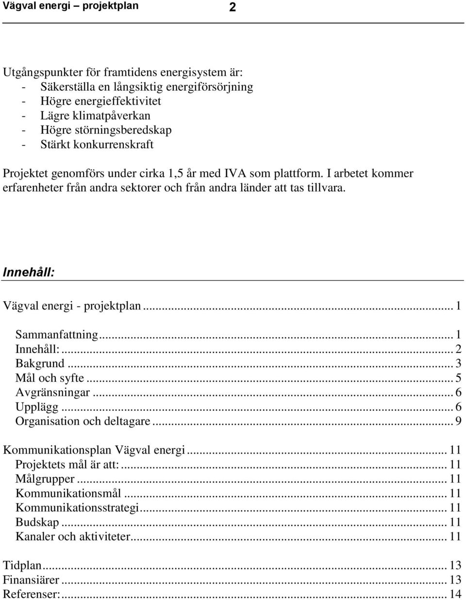 Innehåll: Vägval energi - projektplan... 1 Sammanfattning... 1 Innehåll:... 2 Bakgrund... 3 Mål och syfte... 5 Avgränsningar... 6 Upplägg... 6 Organisation och deltagare.