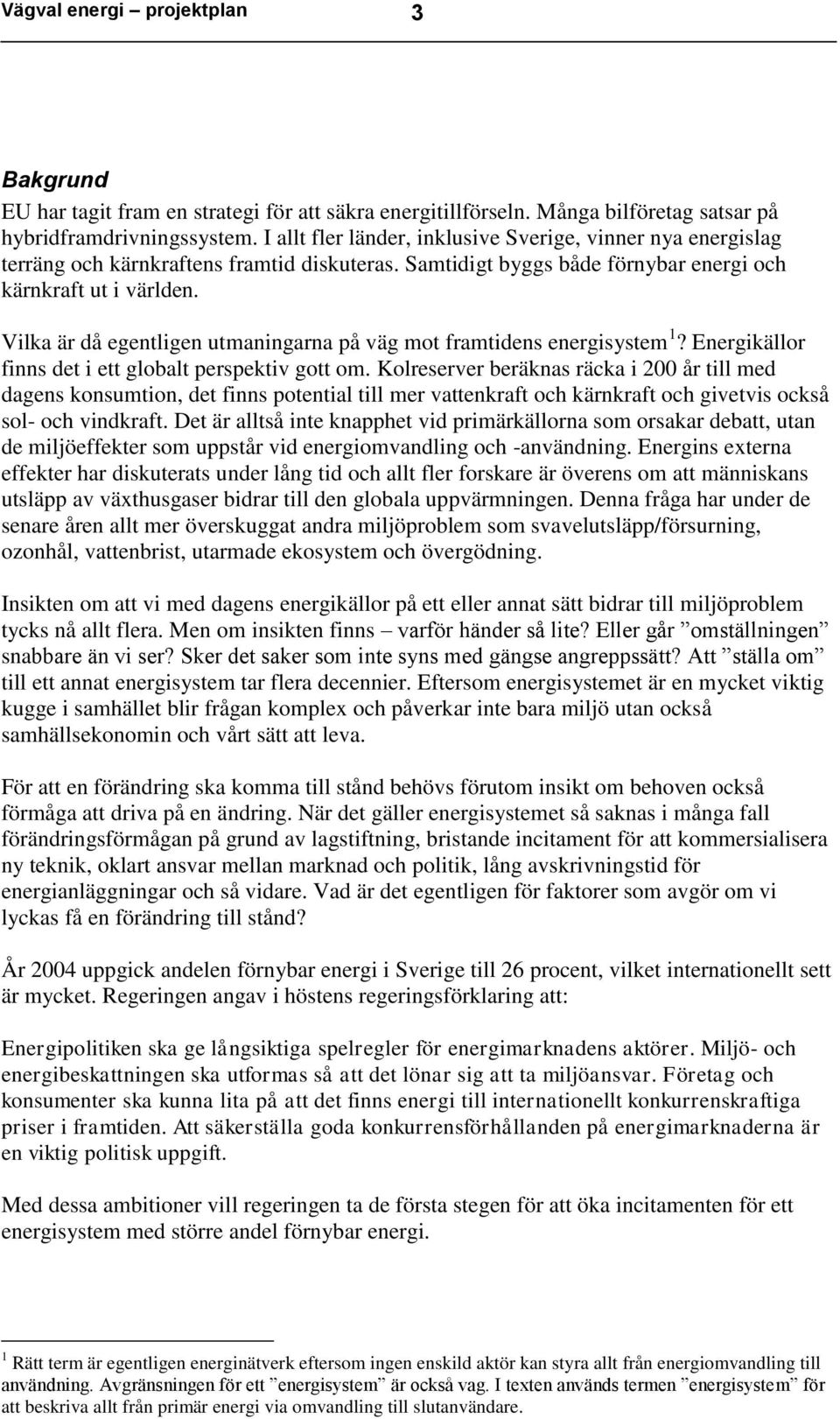 Vilka är då egentligen utmaningarna på väg mot framtidens energisystem 1? Energikällor finns det i ett globalt perspektiv gott om.