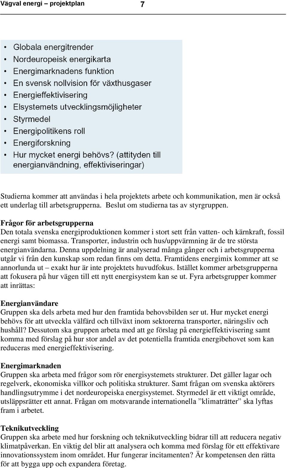 Transporter, industrin och hus/uppvärmning är de tre största energianvändarna. Denna uppdelning är analyserad många gånger och i arbetsgrupperna utgår vi från den kunskap som redan finns om detta.