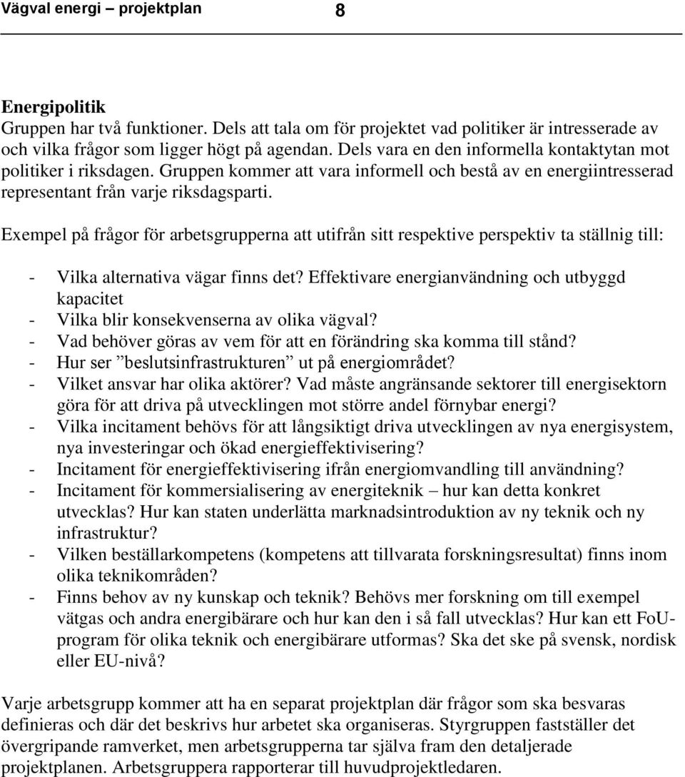 Exempel på frågor för arbetsgrupperna att utifrån sitt respektive perspektiv ta ställnig till: - Vilka alternativa vägar finns det?