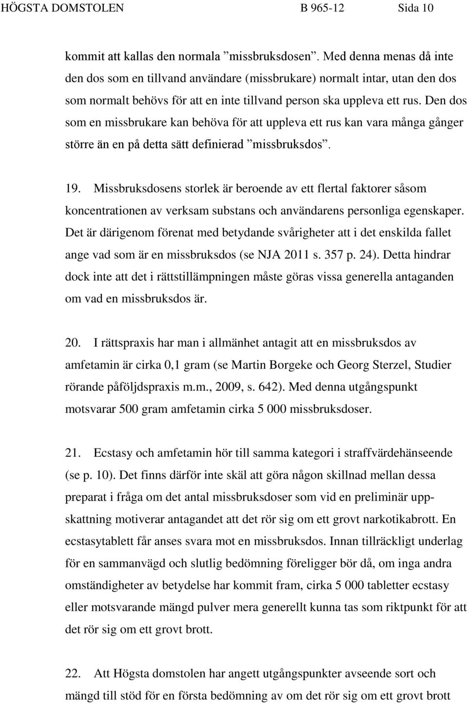 Den dos som en missbrukare kan behöva för att uppleva ett rus kan vara många gånger större än en på detta sätt definierad missbruksdos. 19.