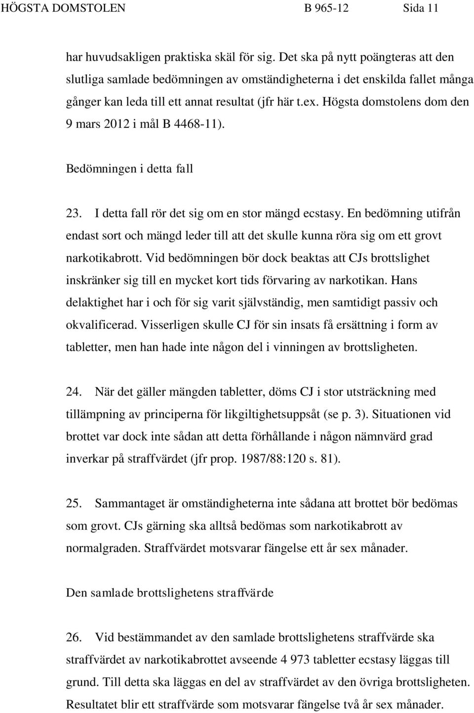 Högsta domstolens dom den 9 mars 2012 i mål B 4468-11). Bedömningen i detta fall 23. I detta fall rör det sig om en stor mängd ecstasy.