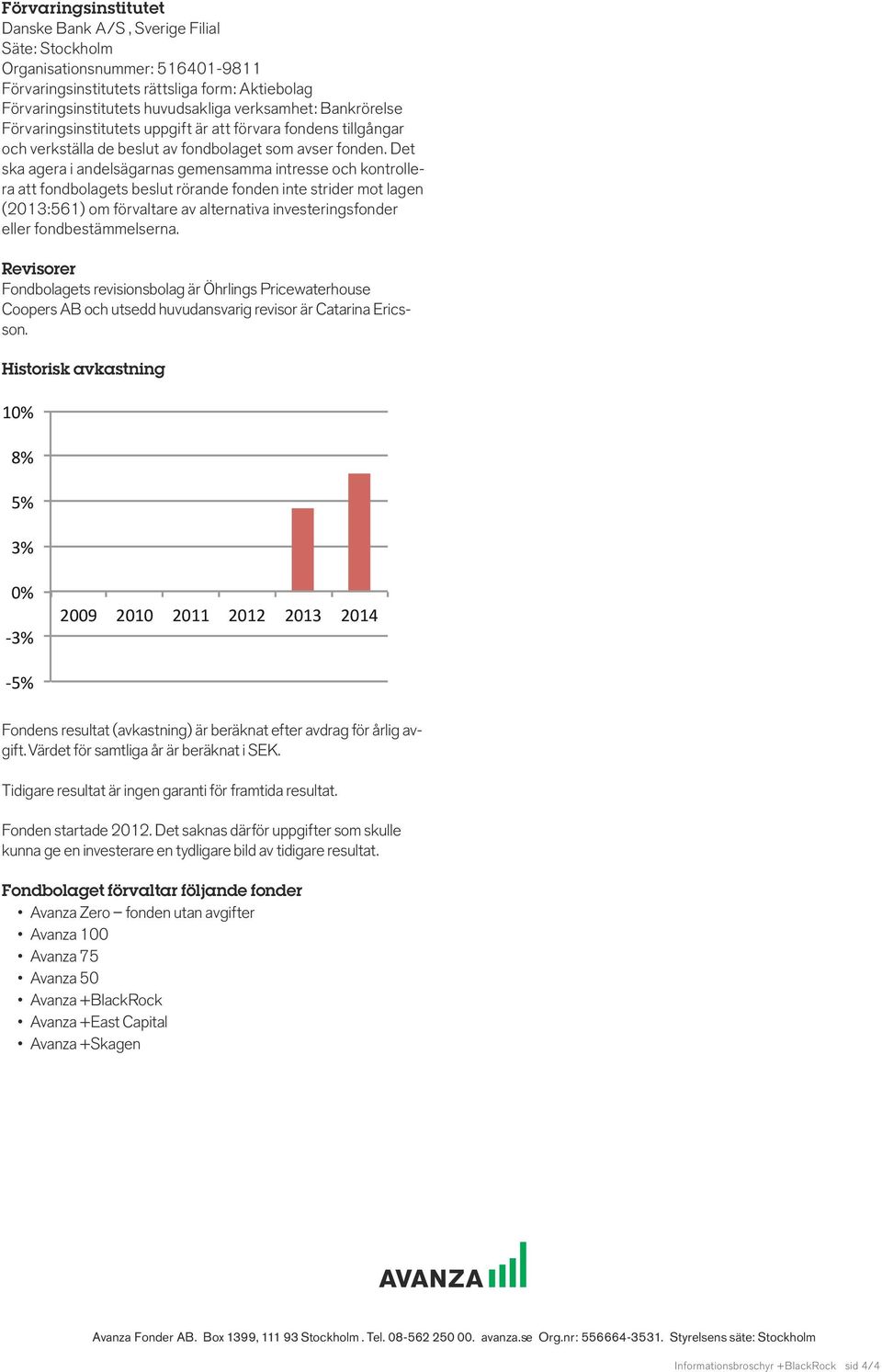 Det ska agera i andelsägarnas gemensamma intresse och kontrollera att fondbolagets beslut rörande fonden inte strider mot lagen (2013:561) om förvaltare av alternativa investeringsfonder eller