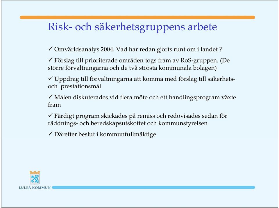 (De större förvaltningarna och de två största kommunala bolagen) Uppdrag till förvaltningarna att komma med förslag till