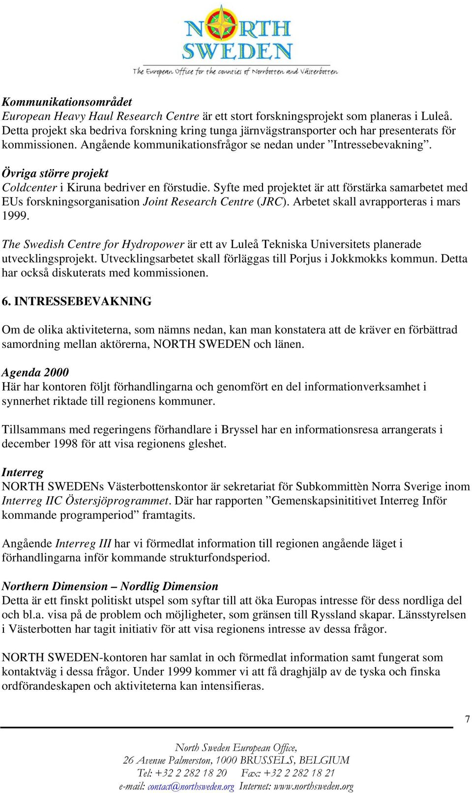 Övriga större projekt Coldcenter i Kiruna bedriver en förstudie. Syfte med projektet är att förstärka samarbetet med EUs forskningsorganisation Joint Research Centre (JRC).