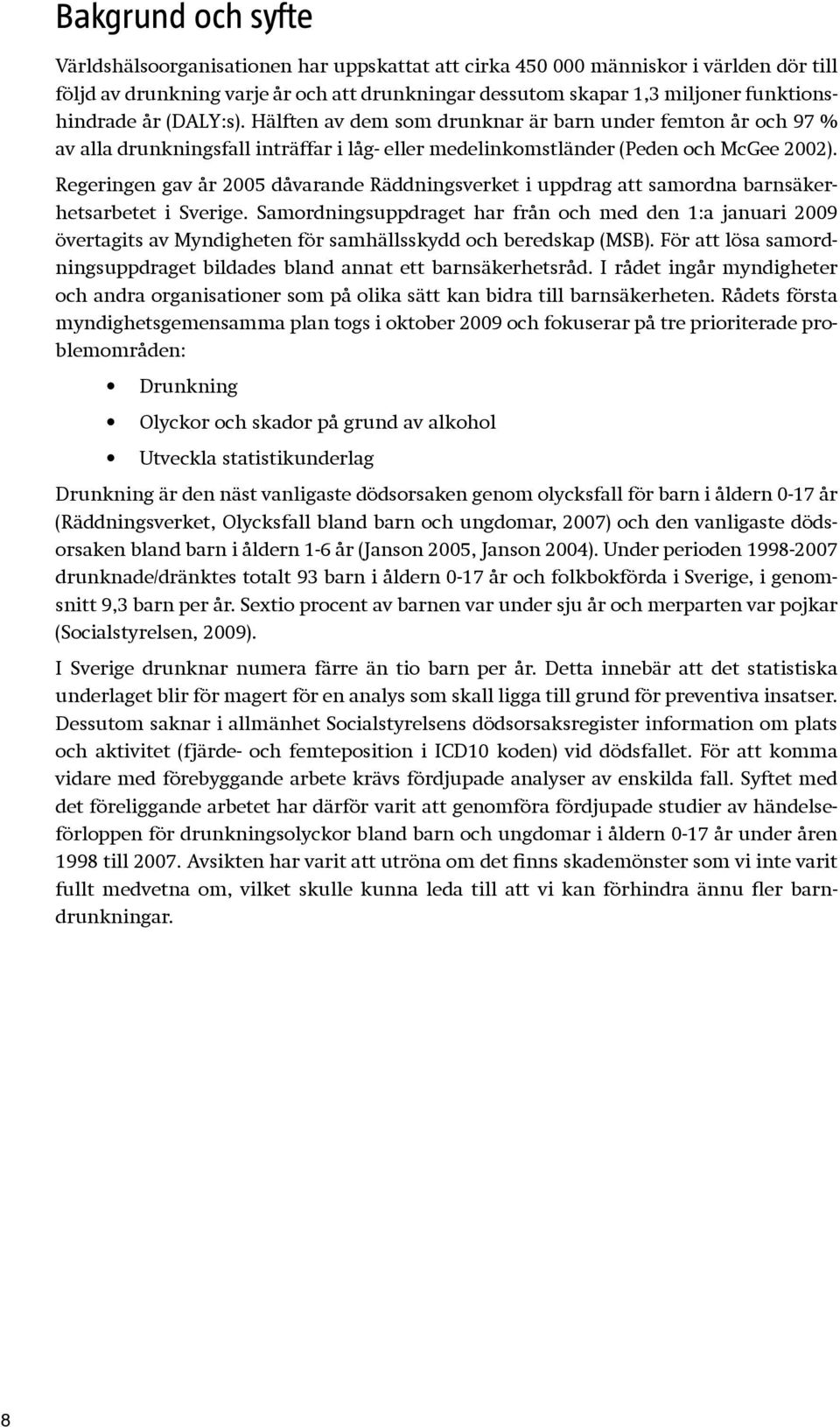 Regeringen gav år 2005 dåvarande Räddningsverket i uppdrag att samordna barnsäkerhetsarbetet i Sverige.