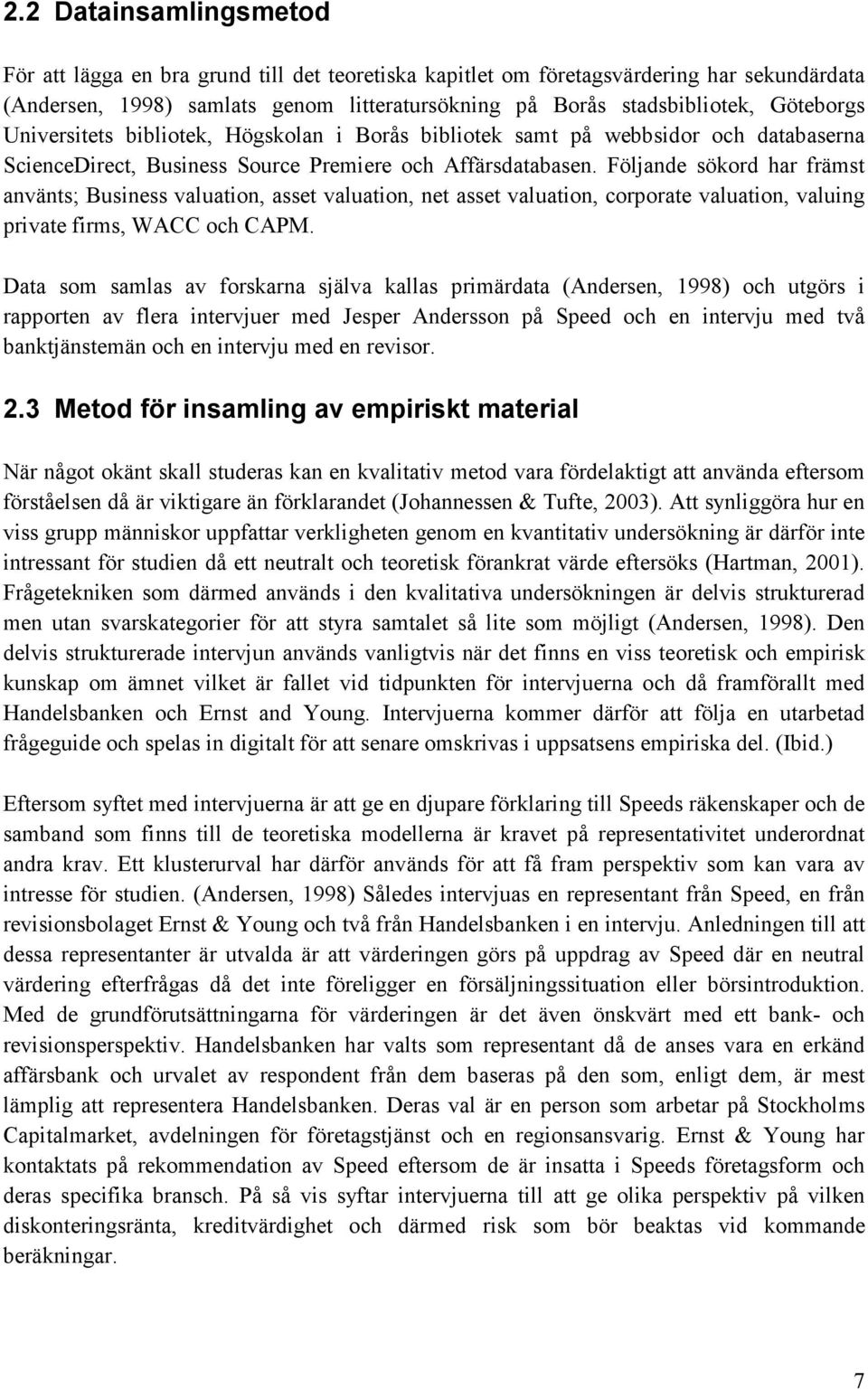 Följande sökord har främst använts; Business valuation, asset valuation, net asset valuation, corporate valuation, valuing private firms, WACC och CAPM.