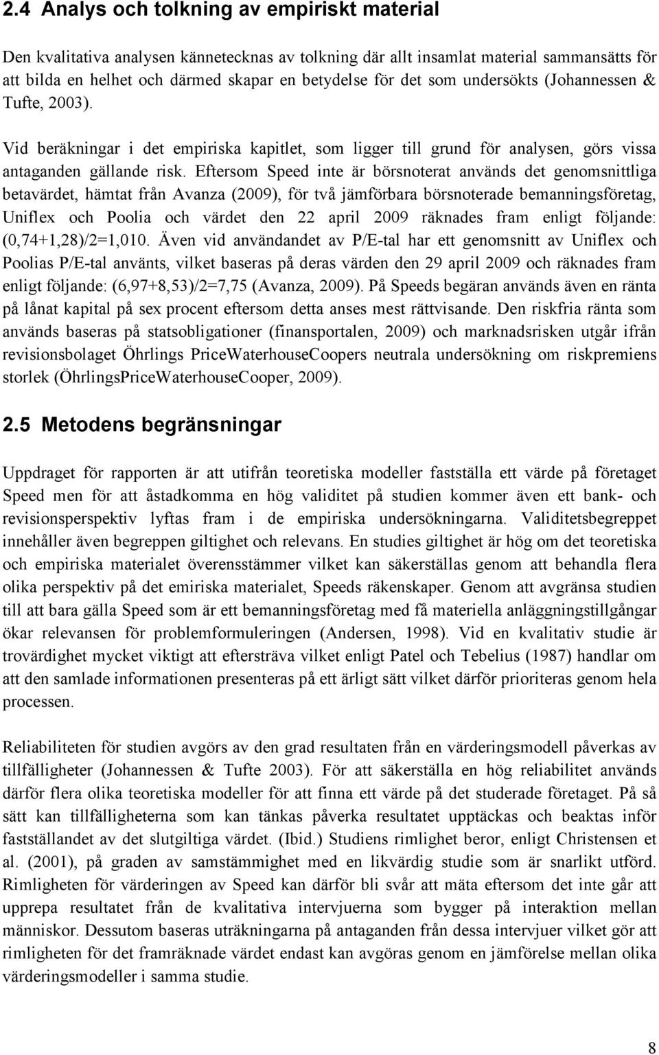 Eftersom Speed inte är börsnoterat används det genomsnittliga betavärdet, hämtat från Avanza (2009), för två jämförbara börsnoterade bemanningsföretag, Uniflex och Poolia och värdet den 22 april 2009