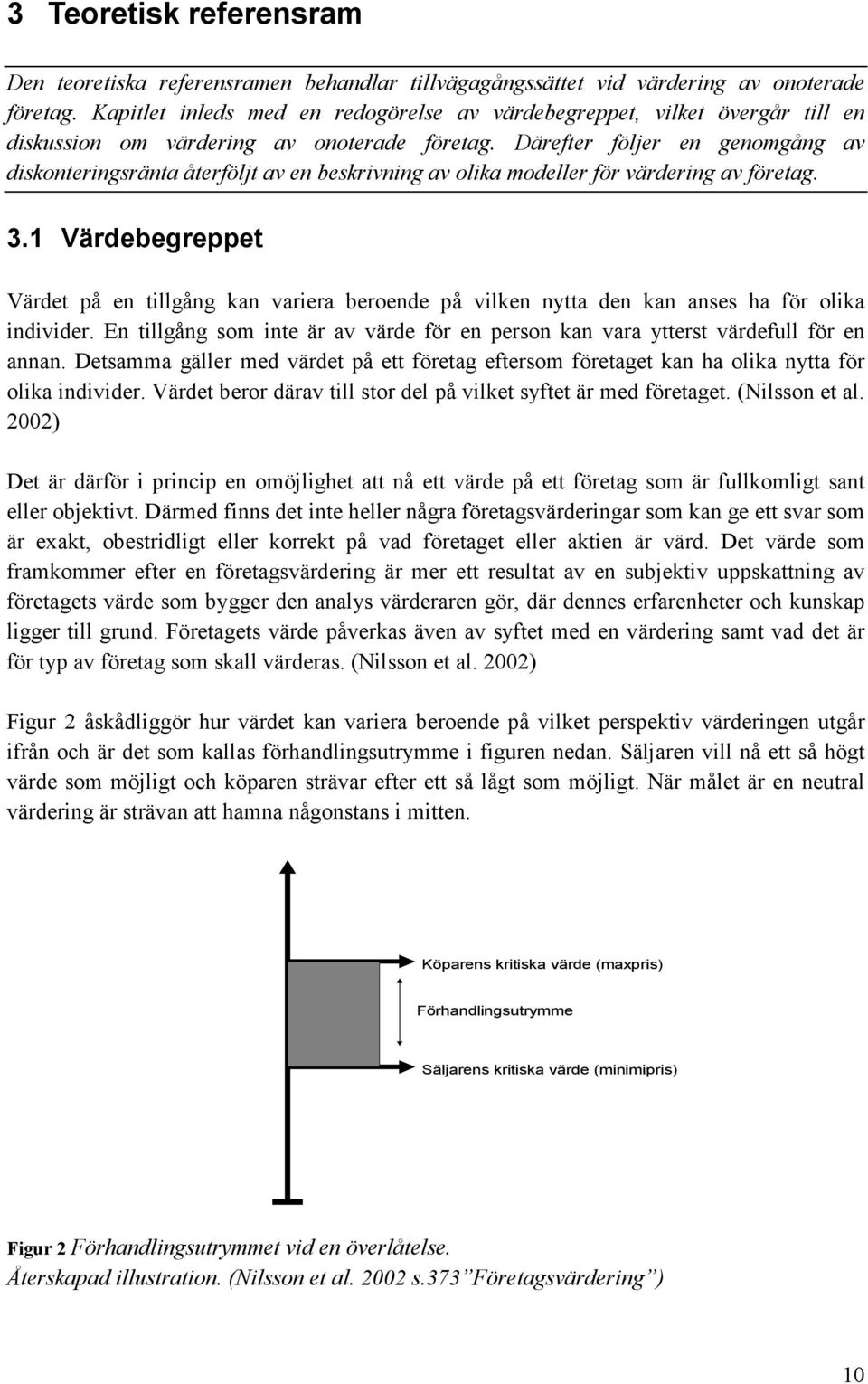 Därefter följer en genomgång av diskonteringsränta återföljt av en beskrivning av olika modeller för värdering av företag. 3.