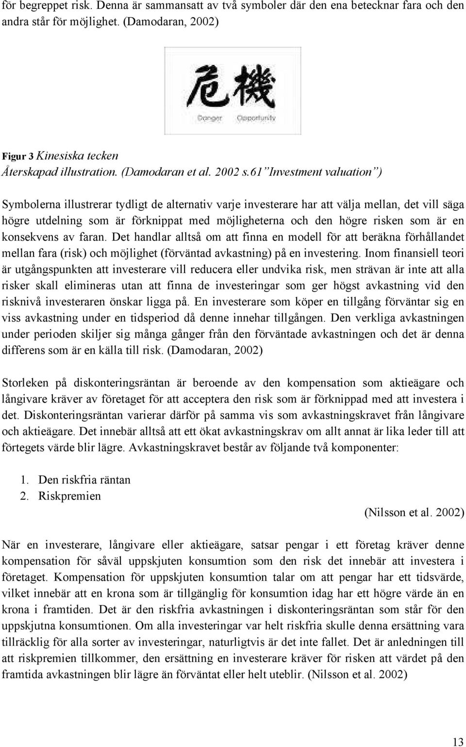 61 Investment valuation ) Symbolerna illustrerar tydligt de alternativ varje investerare har att välja mellan, det vill säga högre utdelning som är förknippat med möjligheterna och den högre risken