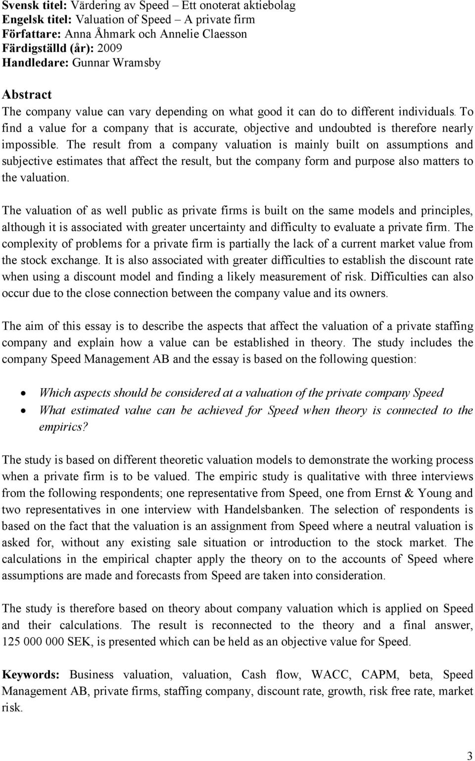 To find a value for a company that is accurate, objective and undoubted is therefore nearly impossible.