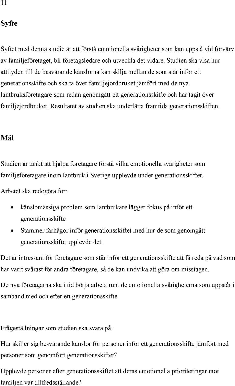 redan genomgått ett generationsskifte och har tagit över familjejordbruket. Resultatet av studien ska underlätta framtida generationsskiften.