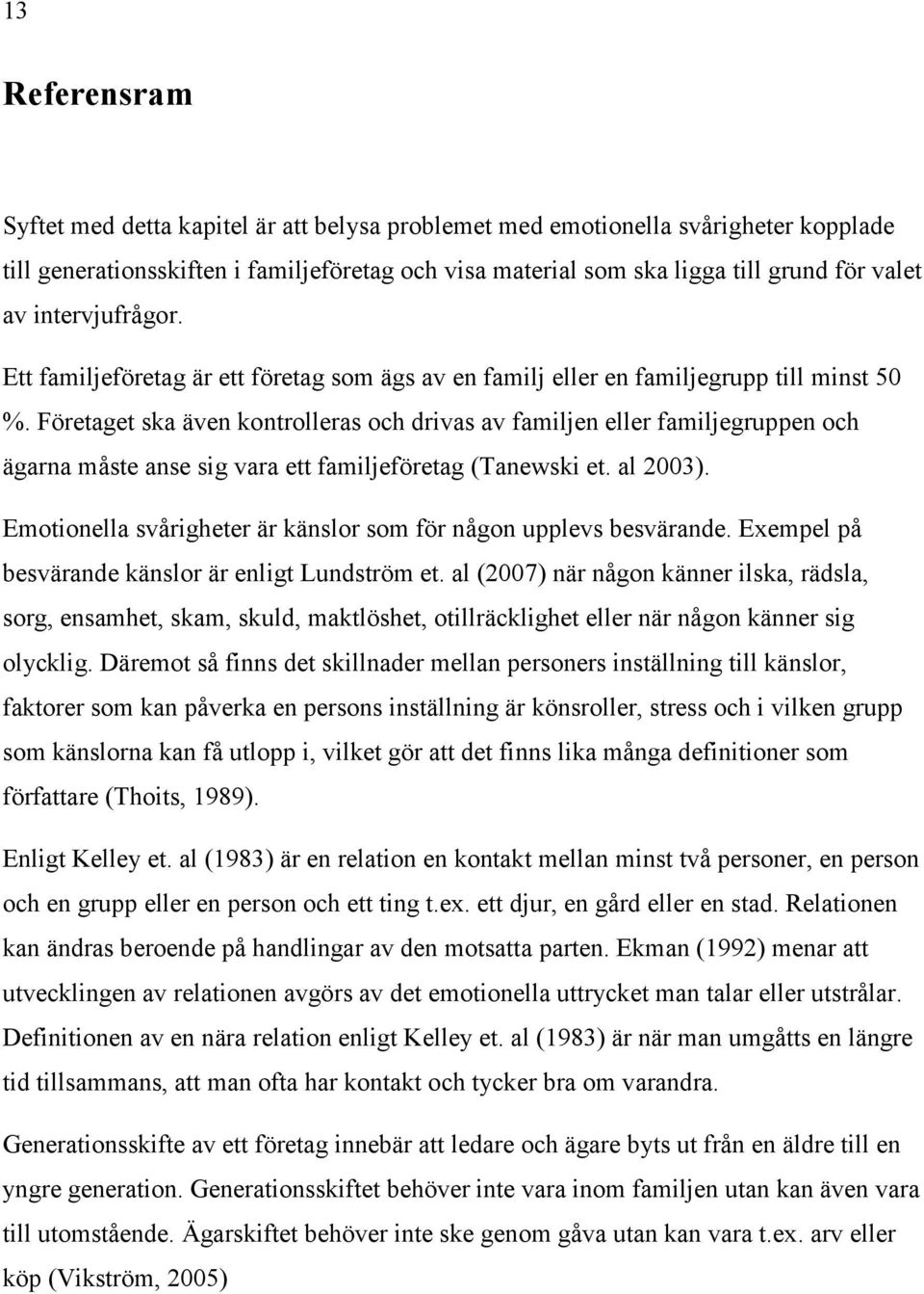 Företaget ska även kontrolleras och drivas av familjen eller familjegruppen och ägarna måste anse sig vara ett familjeföretag (Tanewski et. al 2003).