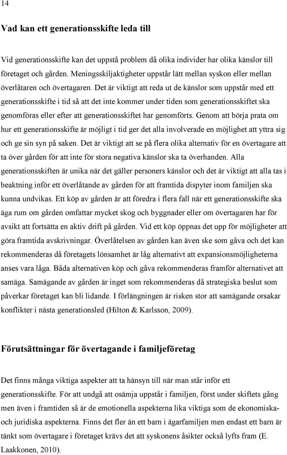 Det är viktigt att reda ut de känslor som uppstår med ett generationsskifte i tid så att det inte kommer under tiden som generationsskiftet ska genomföras eller efter att generationsskiftet har