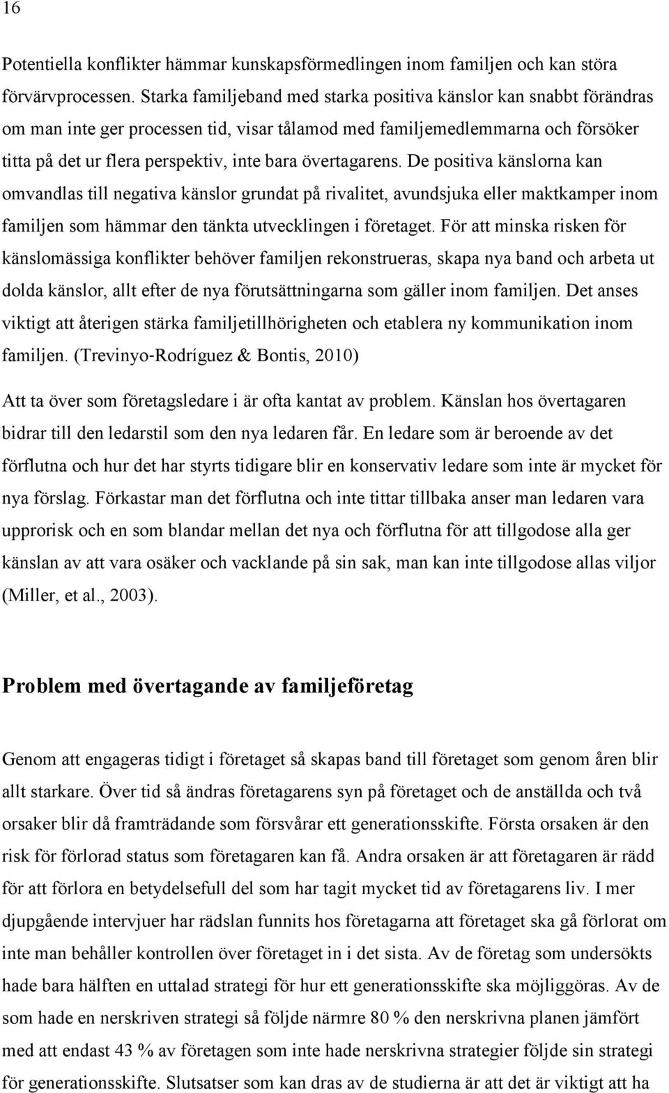 övertagarens. De positiva känslorna kan omvandlas till negativa känslor grundat på rivalitet, avundsjuka eller maktkamper inom familjen som hämmar den tänkta utvecklingen i företaget.