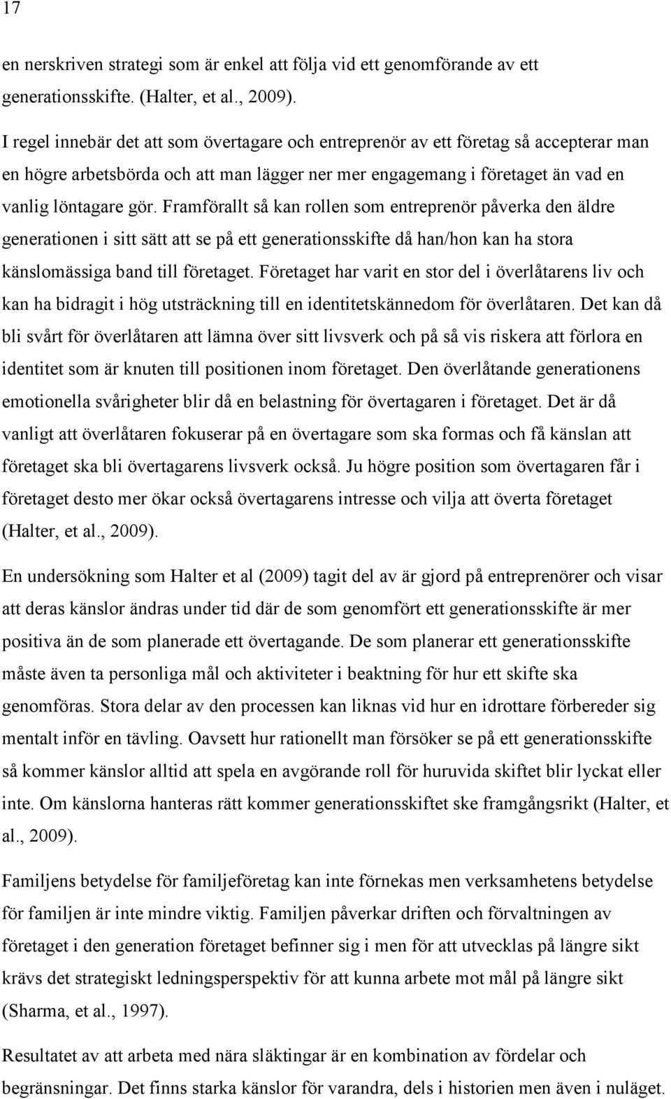 Framförallt så kan rollen som entreprenör påverka den äldre generationen i sitt sätt att se på ett generationsskifte då han/hon kan ha stora känslomässiga band till företaget.