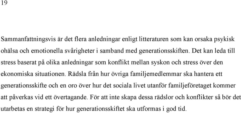 Rädsla från hur övriga familjemedlemmar ska hantera ett generationsskifte och en oro över hur det sociala livet utanför familjeföretaget kommer att