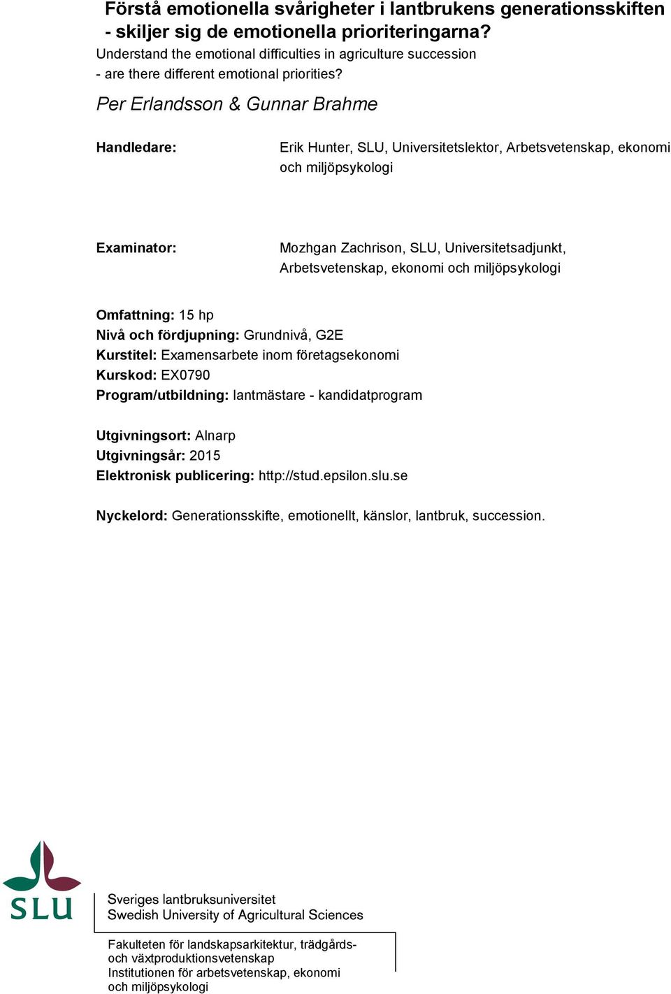 Per Erlandsson & Gunnar Brahme Handledare: Erik Hunter, SLU, Universitetslektor, Arbetsvetenskap, ekonomi och miljöpsykologi Examinator: Mozhgan Zachrison, SLU, Universitetsadjunkt, Arbetsvetenskap,