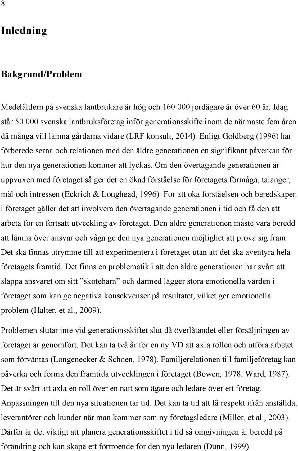 Enligt Goldberg (1996) har förberedelserna och relationen med den äldre generationen en signifikant påverkan för hur den nya generationen kommer att lyckas.