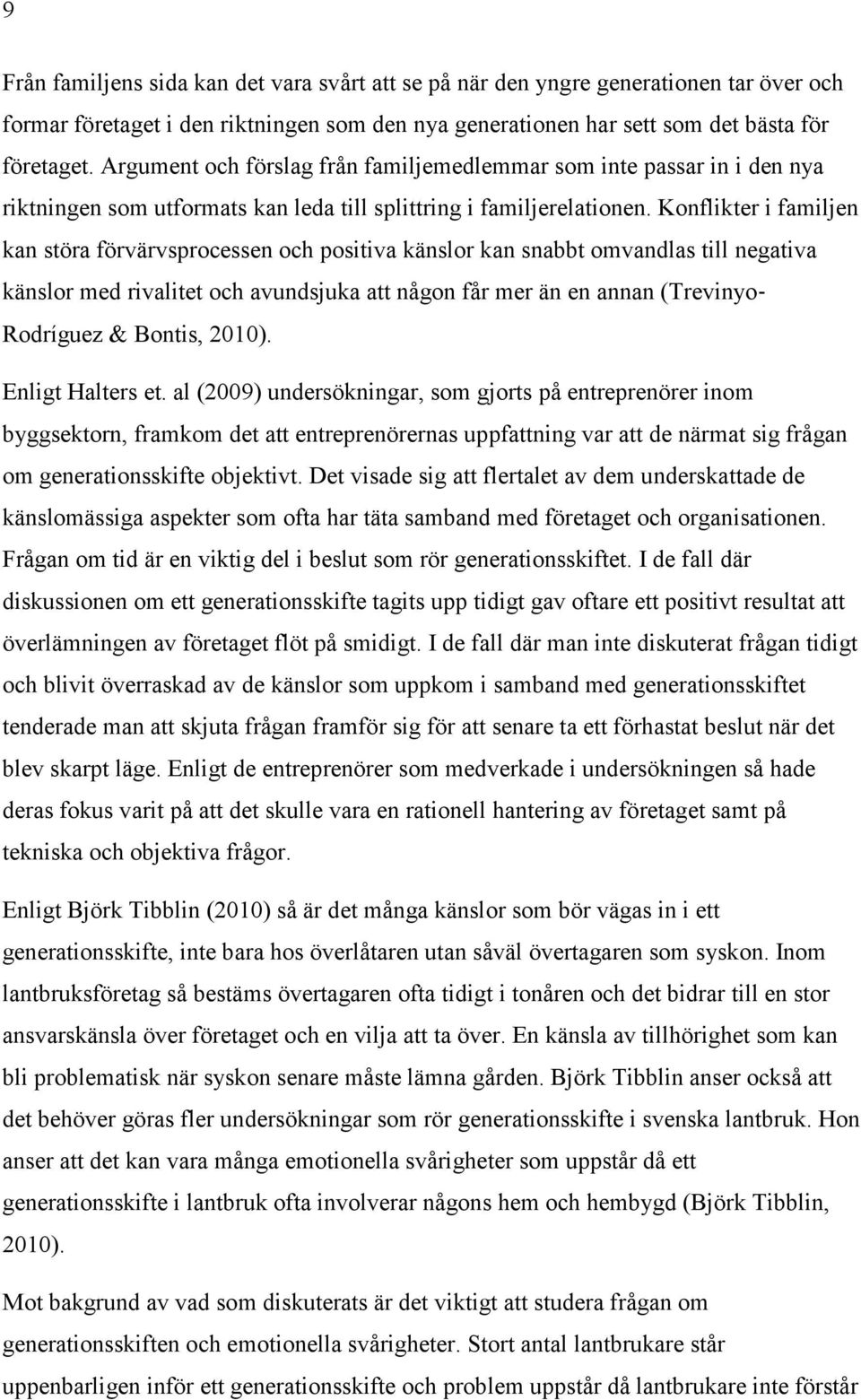 Konflikter i familjen kan störa förvärvsprocessen och positiva känslor kan snabbt omvandlas till negativa känslor med rivalitet och avundsjuka att någon får mer än en annan (Trevinyo Rodríguez &