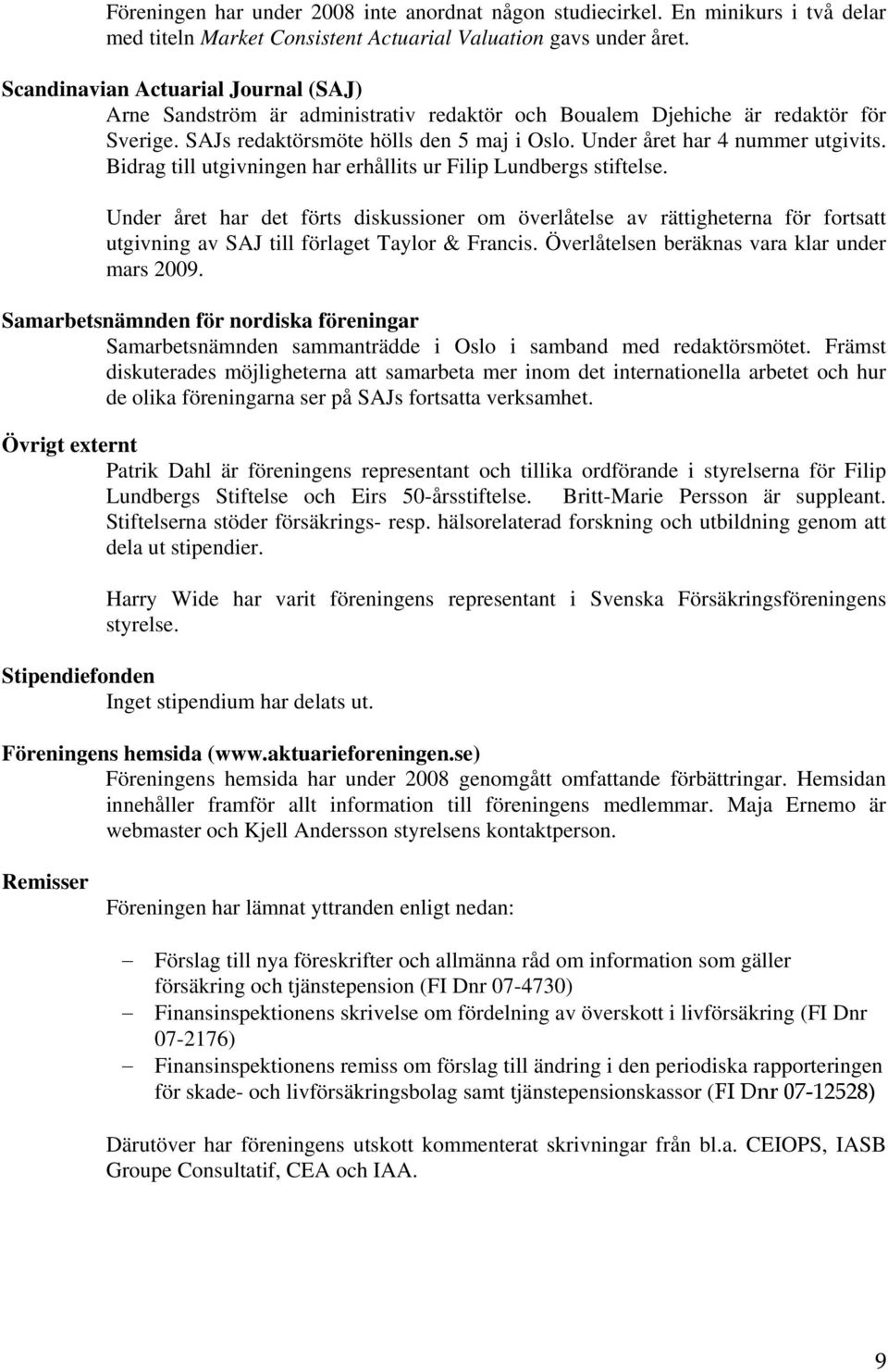 Bidrag till utgivningen har erhållits ur Filip Lundbergs stiftelse. Under året har det förts diskussioner om överlåtelse av rättigheterna för fortsatt utgivning av SAJ till förlaget Taylor & Francis.