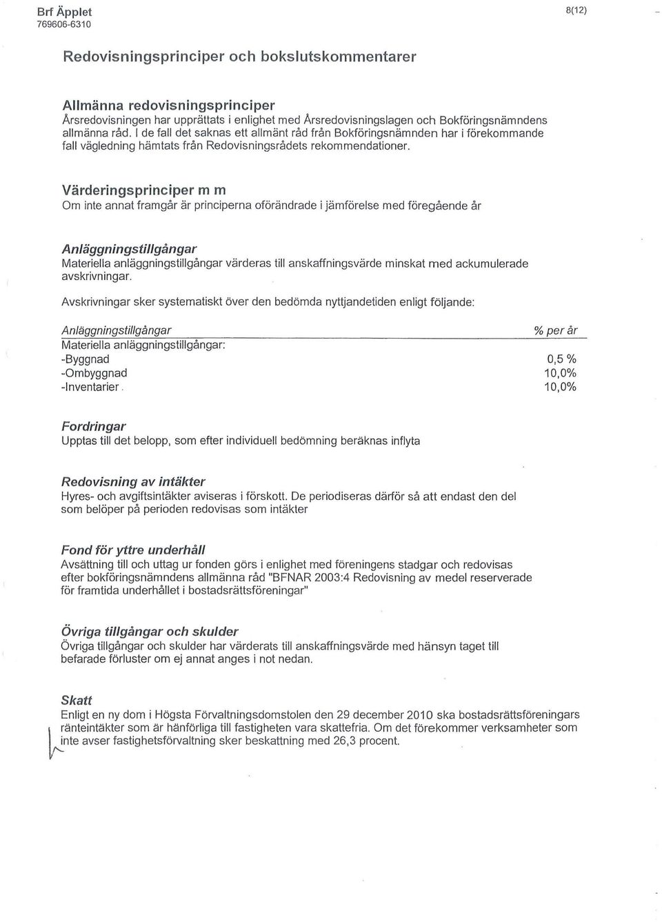 Värderingsprinciper m m Om inte annat framgår är principerna oförändrade i jämförelse med föregående år Anläggningstillgångar Materiella anläggningstillgångar värderas till anskaffningsvärde minskat