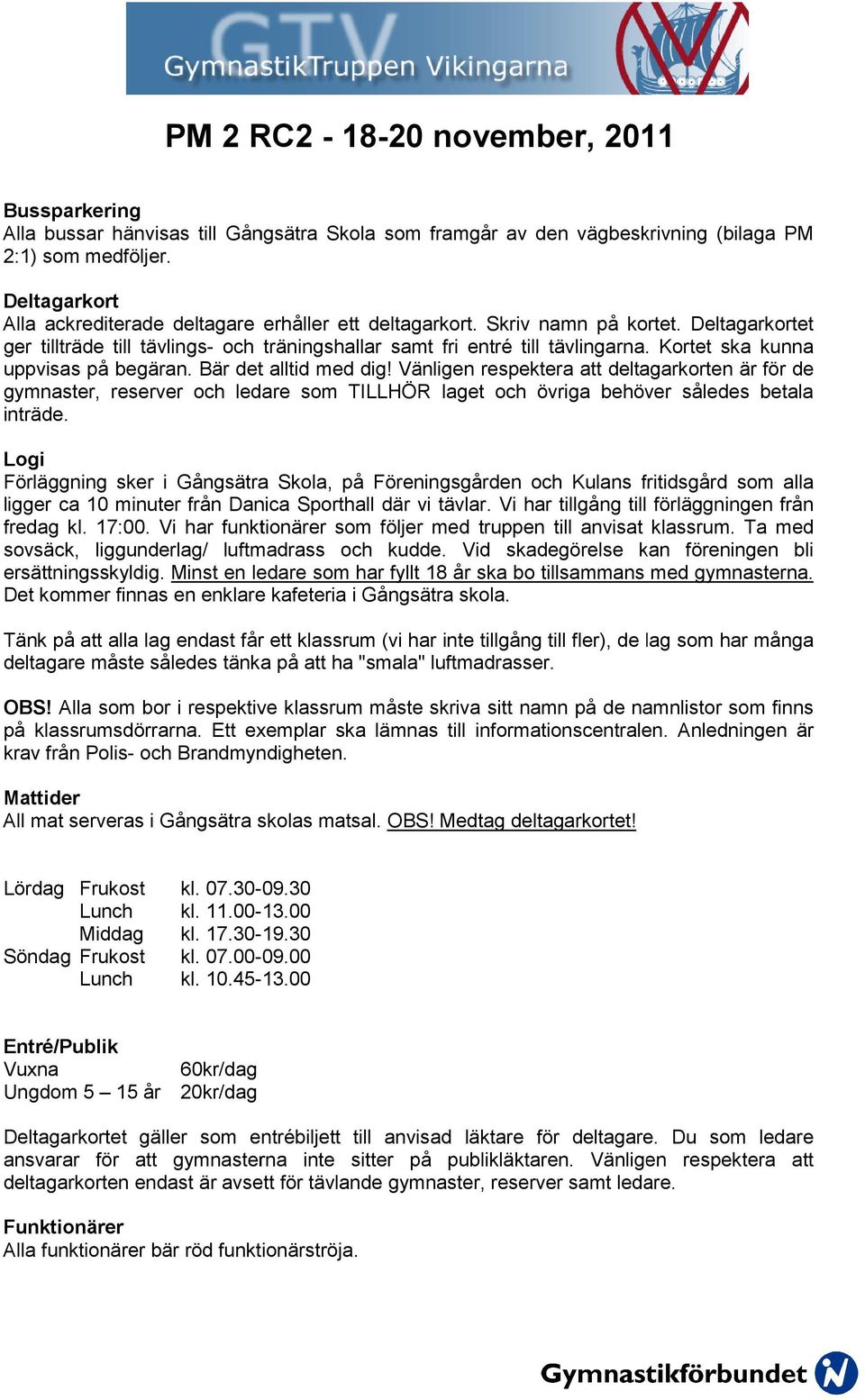 Vänligen respektera att deltagarkorten är för de gymnaster, reserver och ledare som TILLHÖR laget och övriga behöver således betala inträde.