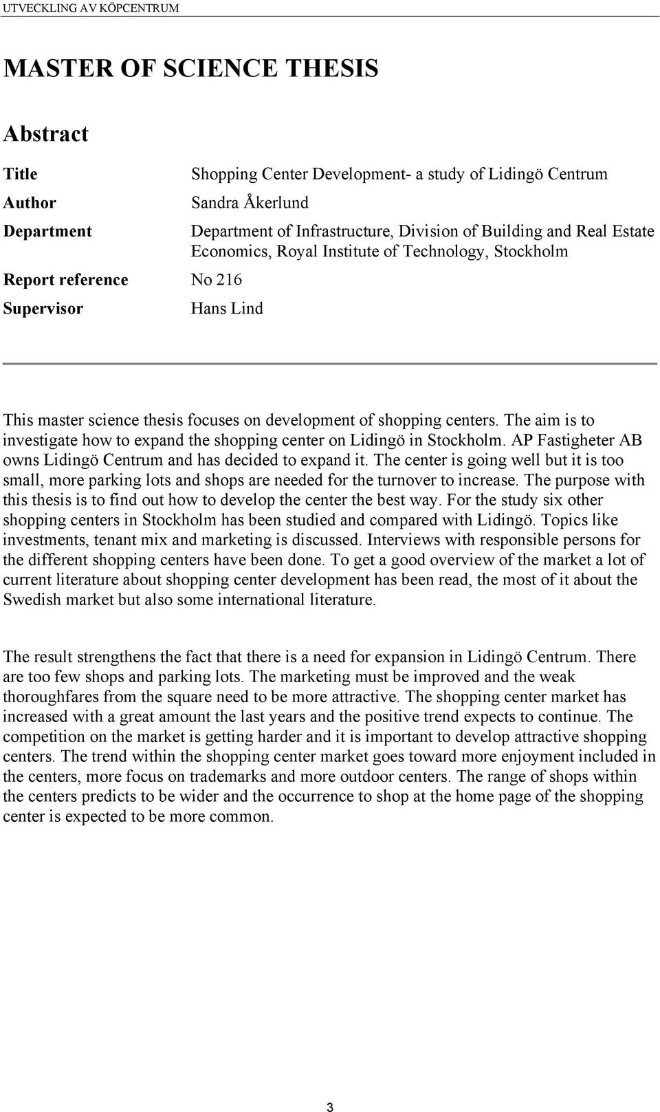 The aim is to investigate how to expand the shopping center on Lidingö in Stockholm. AP Fastigheter AB owns Lidingö Centrum and has decided to expand it.