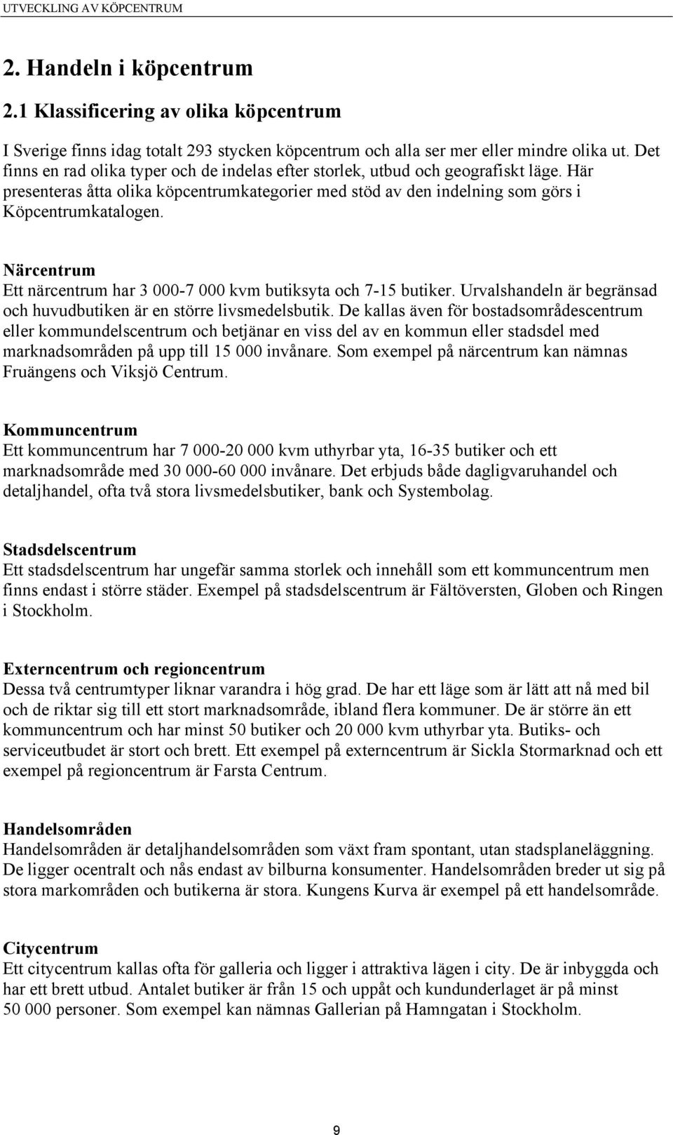 Närcentrum Ett närcentrum har 3 000-7 000 kvm butiksyta och 7-15 butiker. Urvalshandeln är begränsad och huvudbutiken är en större livsmedelsbutik.