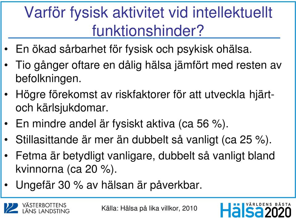 Högre förekomst av riskfaktorer för att utveckla hjärtoch kärlsjukdomar. En mindre andel är fysiskt aktiva (ca 56 %).